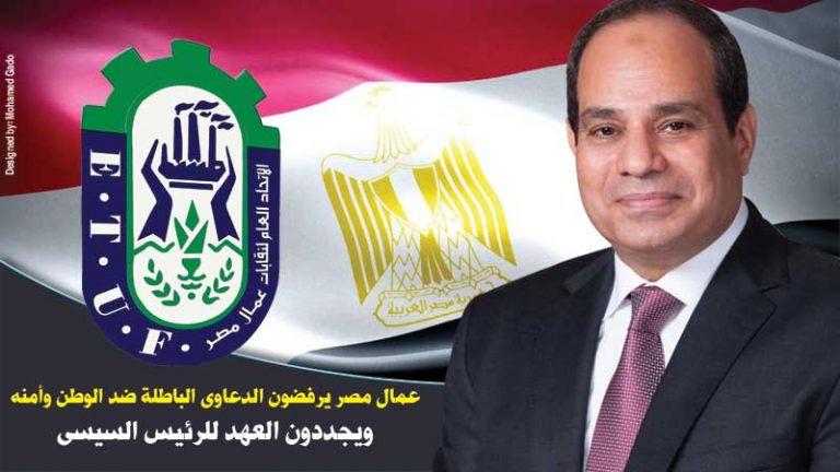 عمال مصر يرفضون الدعاوى الباطلة ضد الوطن وأمنه ويجددون العهد للرئيس السيسي