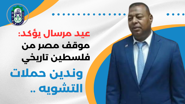 عيد مرسال يؤكد: موقف مصر من فلسطين تاريخي.. وندين حملات التشويه!