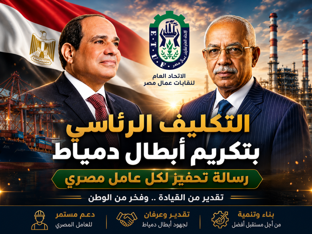 رئيس اتحاد العمال: التكليف الرئاسي بتكريم ابطال دمياط رسالة تحفيز لكل عامل مصرى