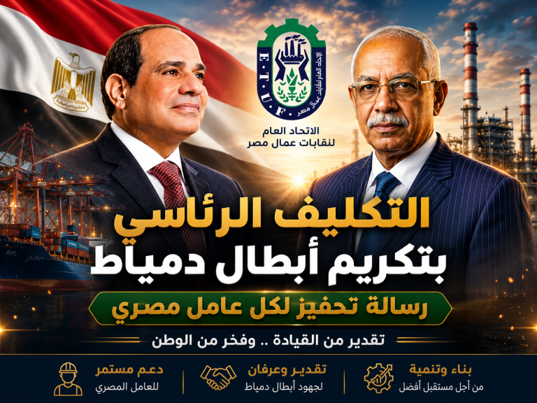 رئيس اتحاد العمال: التكليف الرئاسي بتكريم ابطال دمياط رسالة تحفيز لكل عامل مصرى