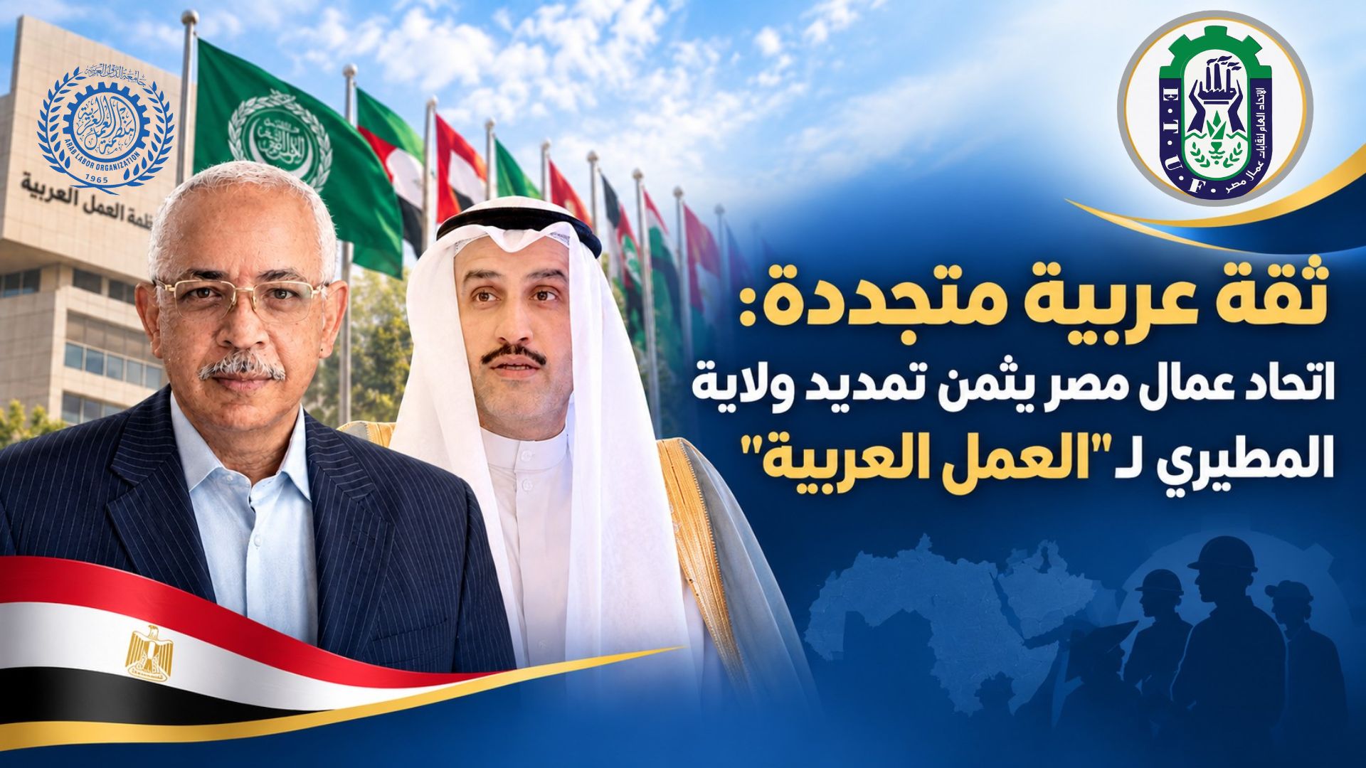 ثقة عربية متجددة: اتحاد عمال مصر يثمن تمديد ولاية المطيري لـ “العمل العربية”